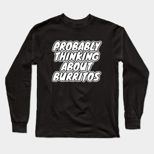 Probably Thinking About Burritos Long Sleeve T-Shirt